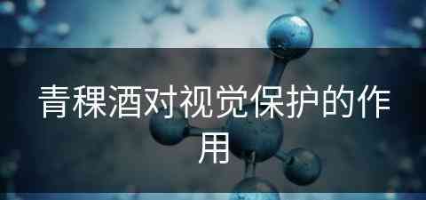 青稞酒对视觉保护的作用 青稞酒对视觉保护的作用